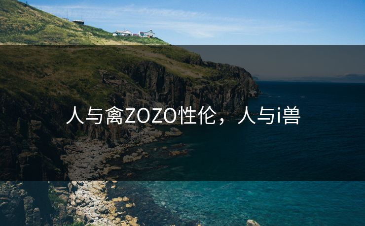人与禽ZOZO性伦，人与i兽
